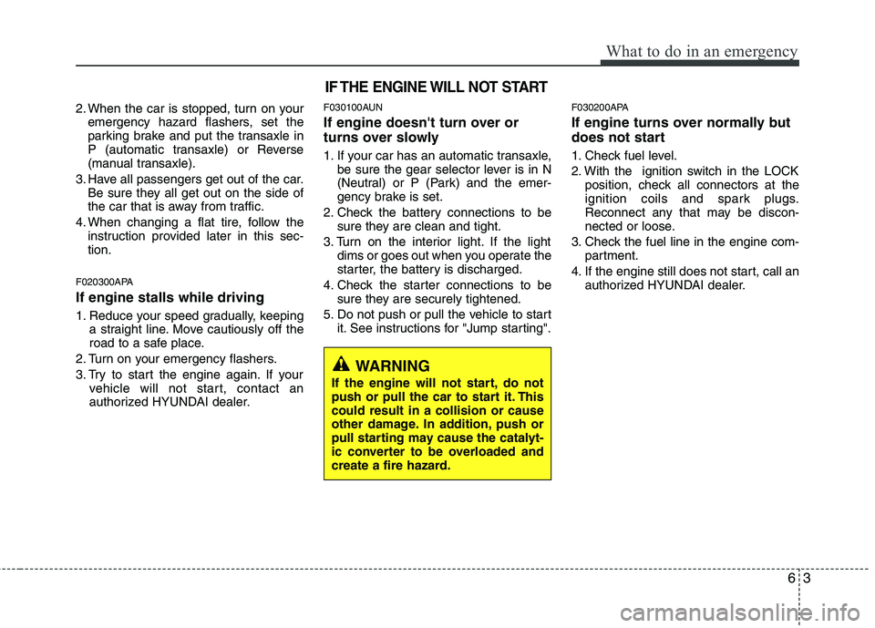 HYUNDAI I10 2011 Owners Manual 63
What to do in an emergency
2. When the car is stopped, turn on youremergency hazard flashers, set the
parking brake and put the transaxle in
P (automatic transaxle) or Reverse
(manual transaxle).
HYUNDAI I10 2011 Owners Manual 63
What to do in an emergency
2. When the car is stopped, turn on youremergency hazard flashers, set the
parking brake and put the transaxle in
P (automatic transaxle) or Reverse
(manual transaxle).