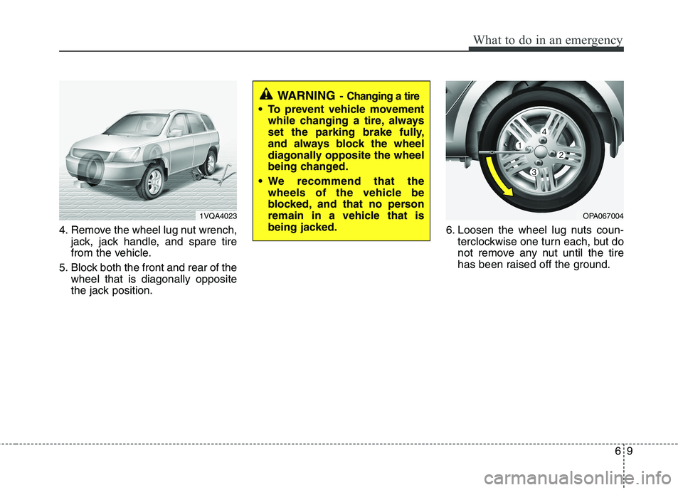 HYUNDAI I10 2011  Owners Manual 69
What to do in an emergency
4. Remove the wheel lug nut wrench,jack, jack handle, and spare tire 
from the vehicle.
5. Block both the front and rear of the wheel that is diagonally opposite
the jack