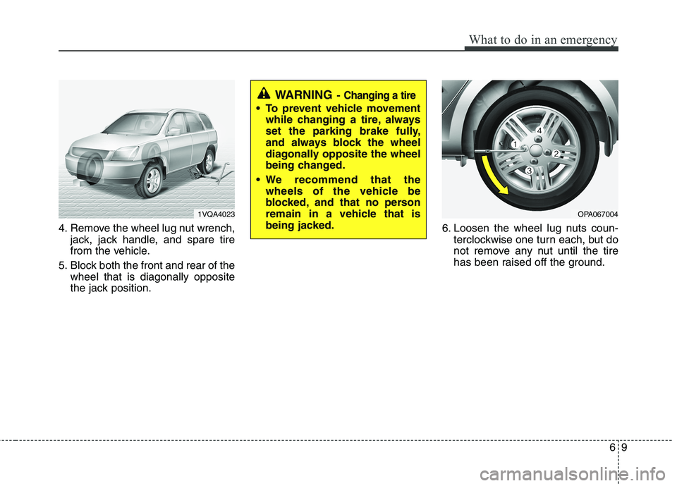 HYUNDAI I10 2011 Owners Manual 69
What to do in an emergency
4. Remove the wheel lug nut wrench,jack, jack handle, and spare tire
from the vehicle.
5. Block both the front and rear of the wheel that is diagonally opposite
the jack HYUNDAI I10 2011 Owners Manual 69
What to do in an emergency
4. Remove the wheel lug nut wrench,jack, jack handle, and spare tire
from the vehicle.
5. Block both the front and rear of the wheel that is diagonally opposite
the jack