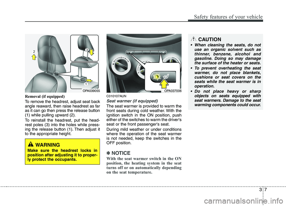 HYUNDAI I10 2011  Owners Manual 37
Safety features of your vehicle
Removal (if equipped) 
To remove the headrest, adjust seat back 
angle reaward, then raise headrest as far
as it can go then press the release button
(1) while pulli