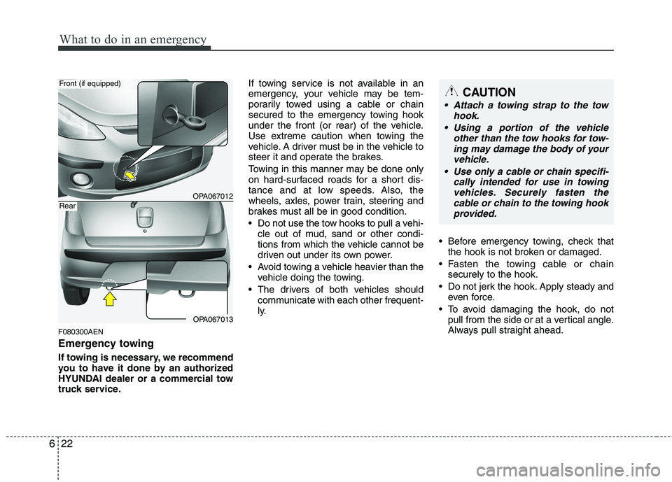 HYUNDAI I10 2011  Owners Manual What to do in an emergency
22
6
F080300AEN 
Emergency towing 
If towing is necessary, we recommend 
you to have it done by an authorized
HYUNDAI dealer or a commercial tow
truck service. If towing ser