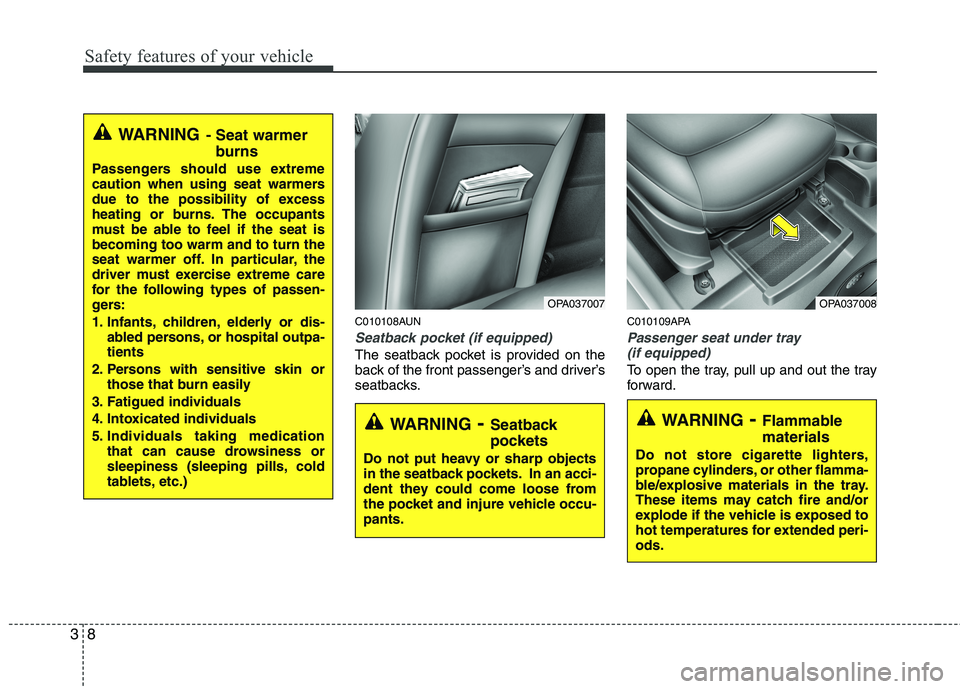 HYUNDAI I10 2011 Owners Manual Safety features of your vehicle
8
3
C010108AUN
Seatback pocket (if equipped)
The seatback pocket is provided on the 
back of the front passenger’s and driver’s
seatbacks. C010109APA
Passenger seat