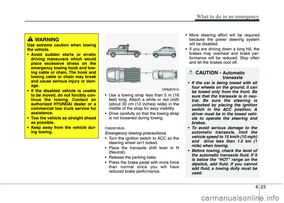 HYUNDAI I10 2011  Owners Manual 623
What to do in an emergency
 Use a towing strap less than 5 m (16feet) long. Attach a white or red cloth (about 30 cm (12 inches) wide) in the
middle of the strap for easy visibility.
 Drive carefu