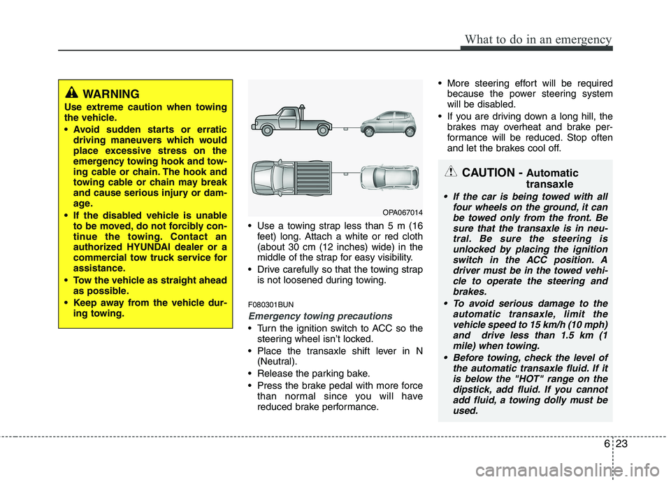 HYUNDAI I10 2011 Owners Manual 623
What to do in an emergency
Use a towing strap less than 5 m (16feet) long. Attach a white or red cloth (about 30 cm (12 inches) wide) in the
middle of the strap for easy visibility.
Drive carefu HYUNDAI I10 2011 Owners Manual 623
What to do in an emergency
Use a towing strap less than 5 m (16feet) long. Attach a white or red cloth (about 30 cm (12 inches) wide) in the
middle of the strap for easy visibility.
Drive carefu