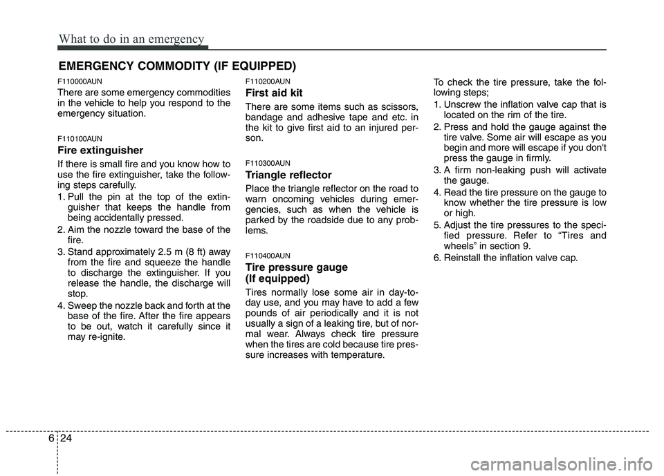 HYUNDAI I10 2011 Owners Manual What to do in an emergency
24
6
EMERGENCY COMMODITY (IF EQUIPPED)
F110000AUN There are some emergency commodities
in the vehicle to help you respond to theemergency situation.
F110100AUN
Fire exti HYUNDAI I10 2011 Owners Manual What to do in an emergency
24
6
EMERGENCY COMMODITY (IF EQUIPPED)
F110000AUN There are some emergency commodities
in the vehicle to help you respond to theemergency situation.
F110100AUN
Fire exti