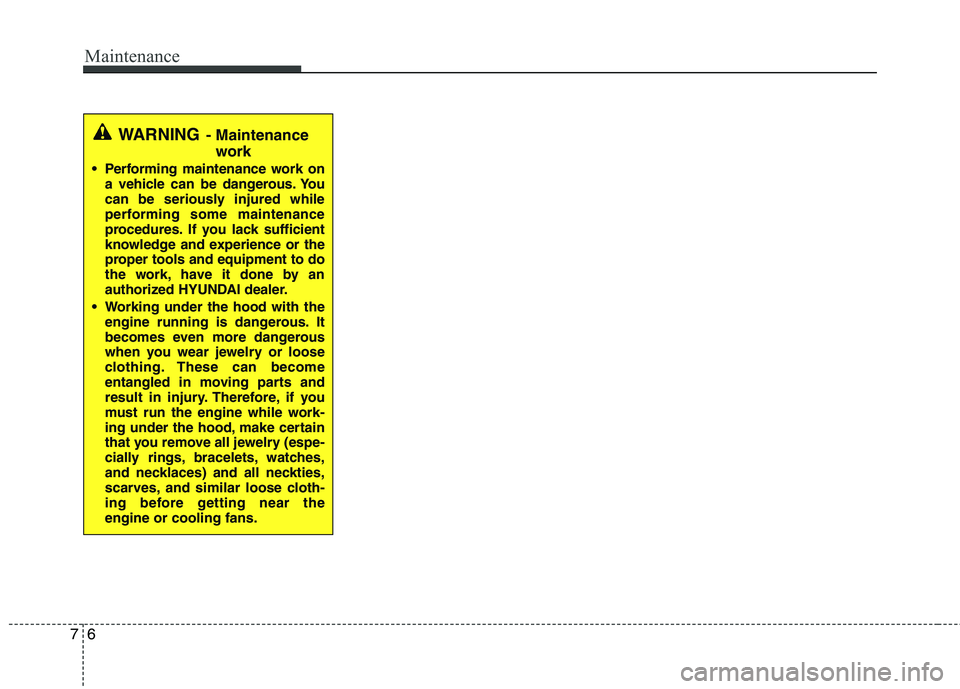 HYUNDAI I10 2011 Owners Manual Maintenance
6
7
WARNING - Maintenance
work
Performing maintenance work on a vehicle can be dangerous. You
can be seriously injured while
performing some maintenance
procedures. If you lack sufficien HYUNDAI I10 2011 Owners Manual Maintenance
6
7
WARNING - Maintenance
work
Performing maintenance work on a vehicle can be dangerous. You
can be seriously injured while
performing some maintenance
procedures. If you lack sufficien
