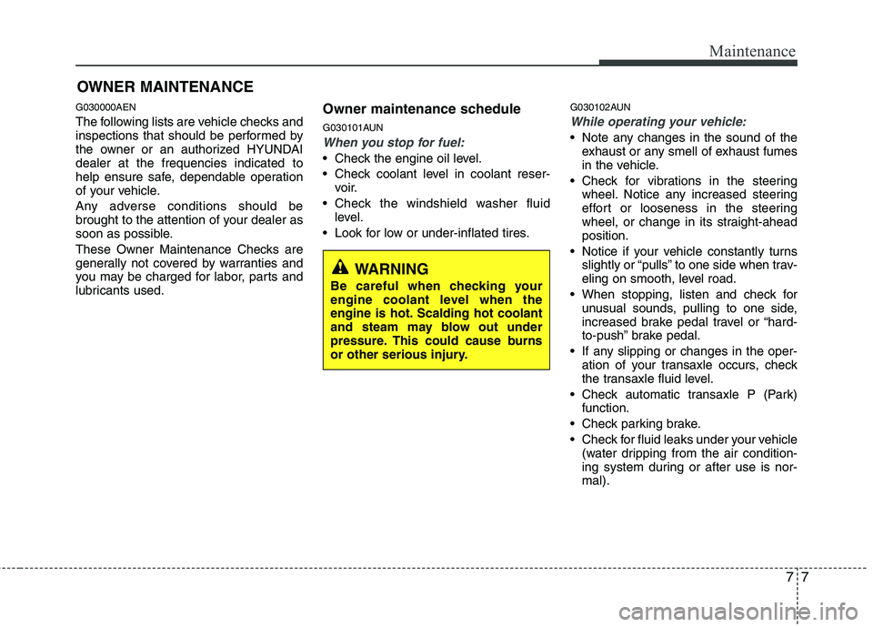 HYUNDAI I10 2011 Owners Manual 77
Maintenance
OWNER MAINTENANCE
G030000AEN
The following lists are vehicle checks and
inspections that should be performed by
the owner or an authorized HYUNDAIdealer at the frequencies indicated HYUNDAI I10 2011 Owners Manual 77
Maintenance
OWNER MAINTENANCE
G030000AEN
The following lists are vehicle checks and
inspections that should be performed by
the owner or an authorized HYUNDAIdealer at the frequencies indicated