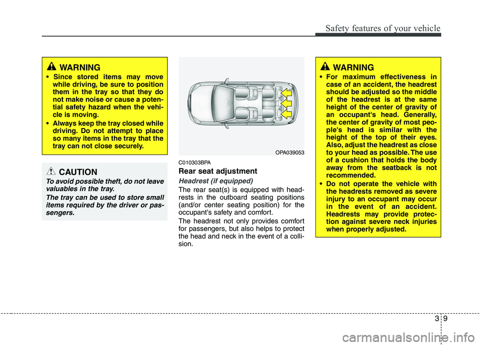 HYUNDAI I10 2011 Owners Manual 39
Safety features of your vehicle
C010303BPA Rear seat adjustment
Headrest (if equipped)
The rear seat(s) is equipped with head- rests in the outboard seating positions
(and/or center seating positio