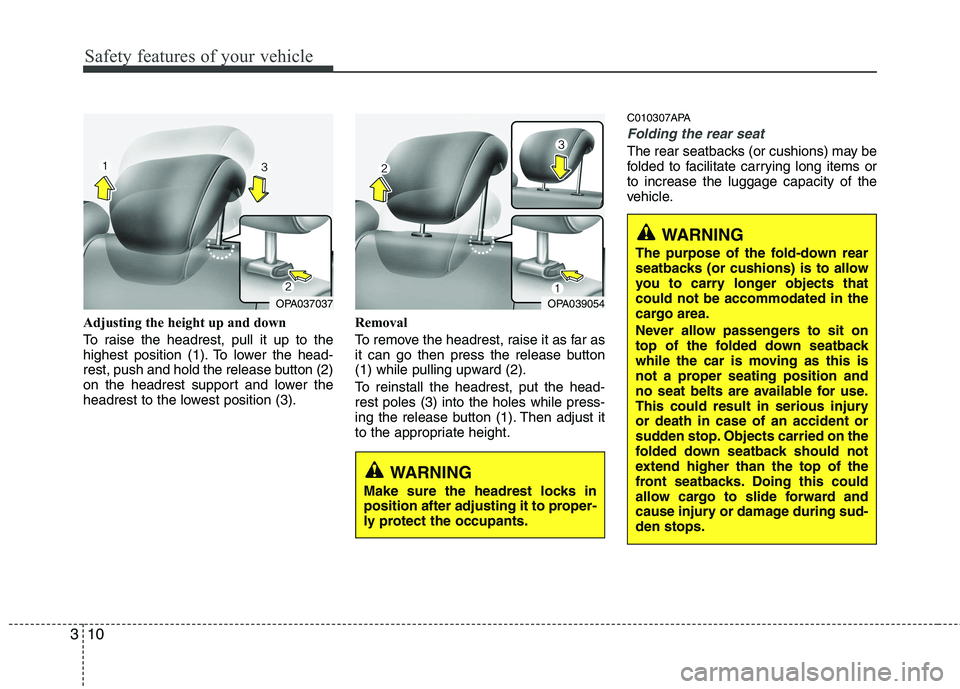 HYUNDAI I10 2011  Owners Manual Safety features of your vehicle
10
3
Adjusting the height up and down 
To raise the headrest, pull it up to the 
highest position (1). To lower the head-
rest, push and hold the release button (2)
on 