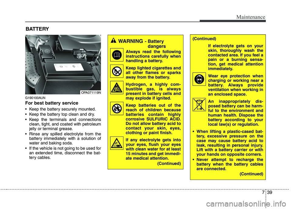 HYUNDAI I10 2011 Owners Manual 739
Maintenance
G190100AUN
For best battery service
Keep the battery securely mounted.
Keep the battery top clean and dry.
Keep the terminals and connectionsclean, tight, and coated with petrole HYUNDAI I10 2011 Owners Manual 739
Maintenance
G190100AUN
For best battery service
Keep the battery securely mounted.
Keep the battery top clean and dry.
Keep the terminals and connectionsclean, tight, and coated with petrole