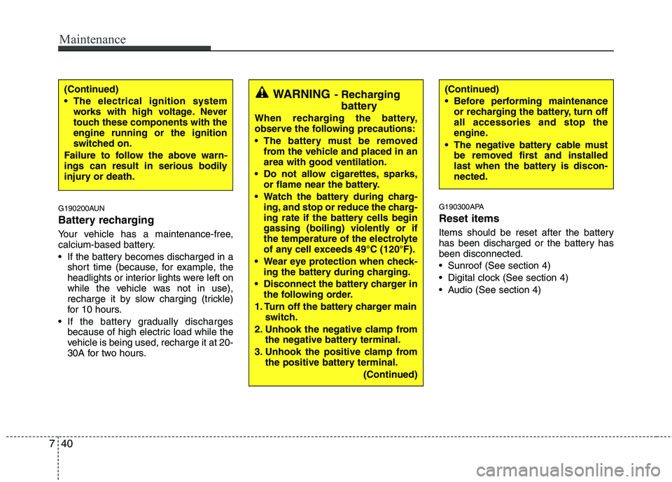 HYUNDAI I10 2011 Owners Manual Maintenance
40
7
G190200AUN
Battery recharging
Your vehicle has a maintenance-free,
calcium-based battery.
If the battery becomes discharged in a
short time (because, for example, the
headligh HYUNDAI I10 2011 Owners Manual Maintenance
40
7
G190200AUN
Battery recharging
Your vehicle has a maintenance-free,
calcium-based battery.
If the battery becomes discharged in a
short time (because, for example, the
headligh