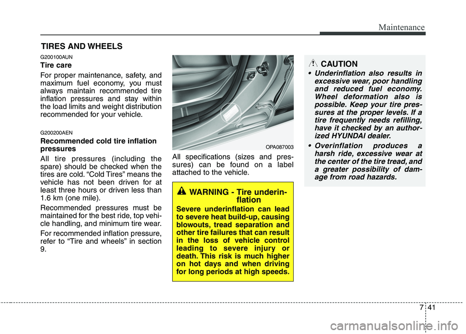 HYUNDAI I10 2011 Owners Manual 741
Maintenance
CAUTION
Underinflation also results inexcessive wear, poor handlingand reduced fuel economy. Wheel deformation also ispossible. Keep your tire pres-sures at the proper levels. If a ti HYUNDAI I10 2011 Owners Manual 741
Maintenance
CAUTION
Underinflation also results inexcessive wear, poor handlingand reduced fuel economy. Wheel deformation also ispossible. Keep your tire pres-sures at the proper levels. If a ti