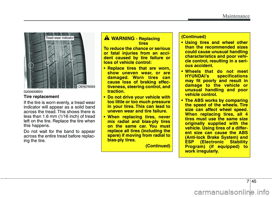 HYUNDAI I10 2011 Owners Manual 745
Maintenance
G200600BEN Tire replacement
If the tire is worn evenly, a tread wear indicator will appear as a solid band
across the tread. This shows there isless than 1.6 mm (1/16 inch) of tread
l HYUNDAI I10 2011 Owners Manual 745
Maintenance
G200600BEN Tire replacement
If the tire is worn evenly, a tread wear indicator will appear as a solid band
across the tread. This shows there isless than 1.6 mm (1/16 inch) of tread
l