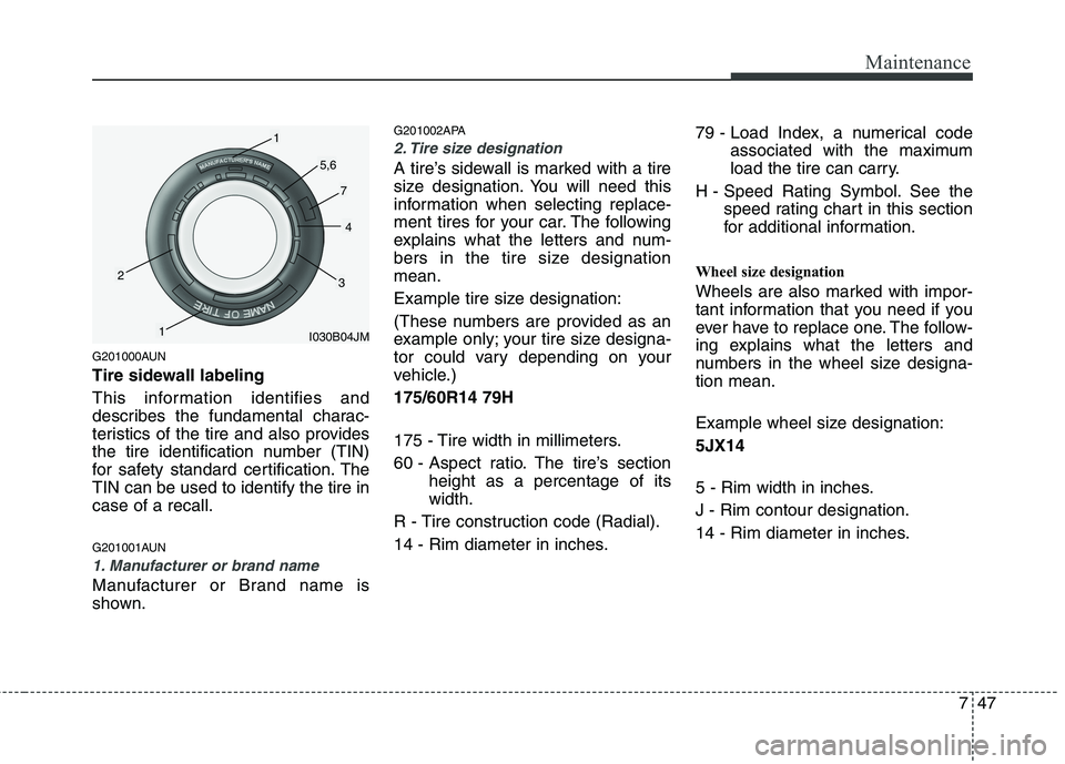 HYUNDAI I10 2011 Owners Manual 747
Maintenance
G201000AUN
Tire sidewall labeling
This information identifies and
describes the fundamental charac-
teristics of the tire and also provides
the tire identification number (TIN)
for HYUNDAI I10 2011 Owners Manual 747
Maintenance
G201000AUN
Tire sidewall labeling
This information identifies and
describes the fundamental charac-
teristics of the tire and also provides
the tire identification number (TIN)
for
