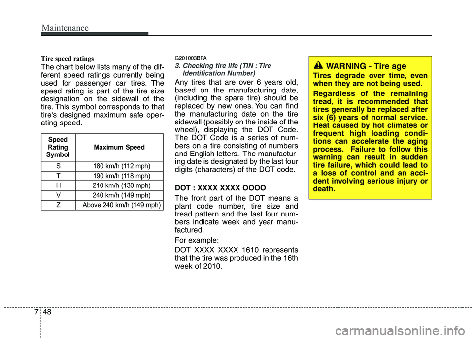 HYUNDAI I10 2011 Owners Manual Maintenance
48
7
Tire speed ratings
The chart below lists many of the dif-
ferent speed ratings currently being
used for passenger car tires. The
speed rating is part of the tire size
designation HYUNDAI I10 2011 Owners Manual Maintenance
48
7
Tire speed ratings
The chart below lists many of the dif-
ferent speed ratings currently being
used for passenger car tires. The
speed rating is part of the tire size
designation