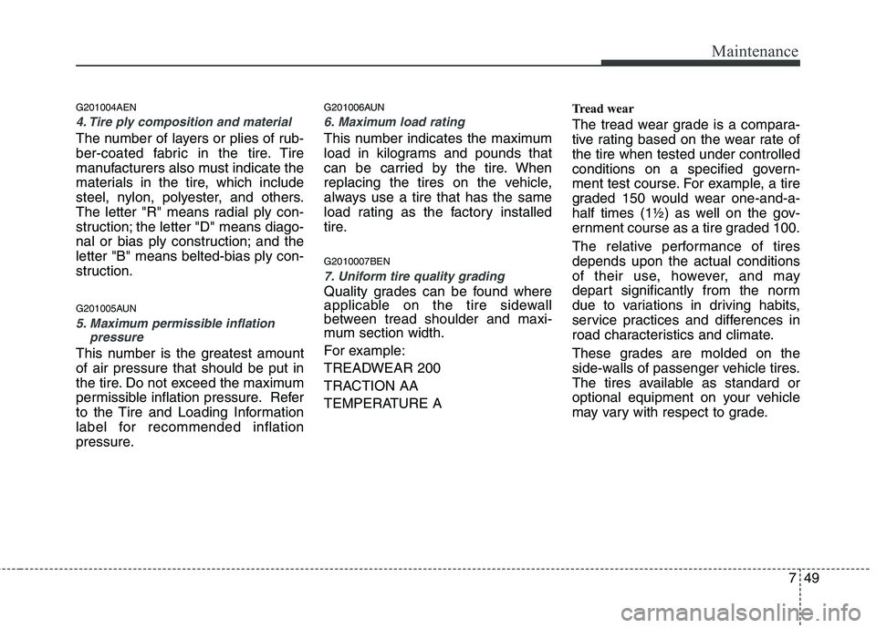 HYUNDAI I10 2011 Owners Manual 749
Maintenance
G201004AEN
4. Tire ply composition and material
The number of layers or plies of rub-
ber-coated fabric in the tire. Tire
manufacturers also must indicate the
materials in the tire, w HYUNDAI I10 2011 Owners Manual 749
Maintenance
G201004AEN
4. Tire ply composition and material
The number of layers or plies of rub-
ber-coated fabric in the tire. Tire
manufacturers also must indicate the
materials in the tire, w