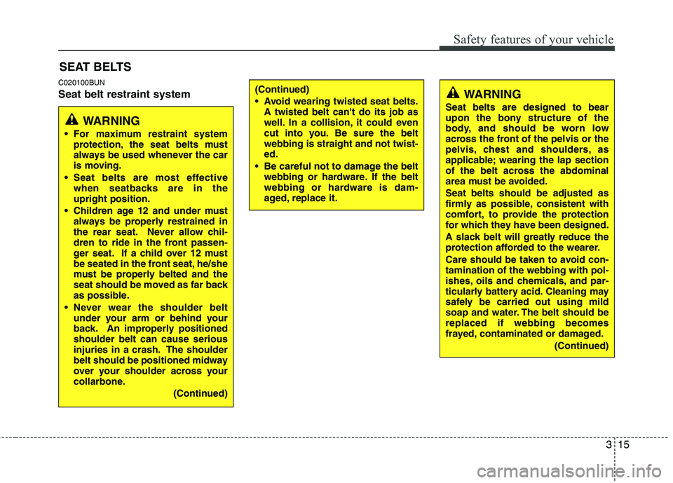 HYUNDAI I10 2011 Owners Guide 315
Safety features of your vehicle
C020100BUN Seat belt restraint systemSEAT BELTS
WARNING
For maximum restraint system protection, the seat belts must
always be used whenever the car
is moving.
S HYUNDAI I10 2011 Owners Guide 315
Safety features of your vehicle
C020100BUN Seat belt restraint systemSEAT BELTS
WARNING
For maximum restraint system protection, the seat belts must
always be used whenever the car
is moving.
S