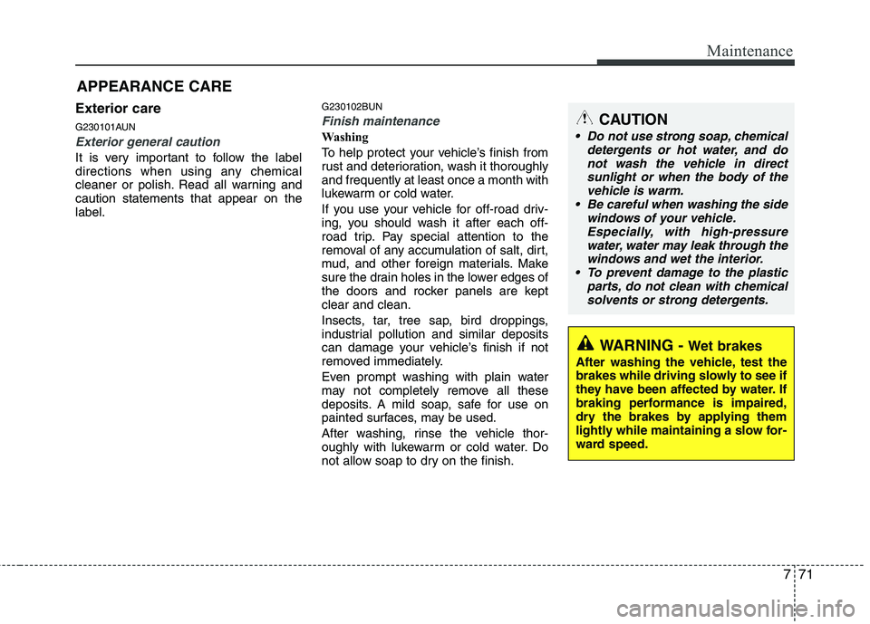 HYUNDAI I10 2011 Owners Manual 771
Maintenance
Exterior care
G230101AUN
Exterior general caution
It is very important to follow the label
directions when using any chemical
cleaner or polish. Read all warning andcaution statemen HYUNDAI I10 2011 Owners Manual 771
Maintenance
Exterior care
G230101AUN
Exterior general caution
It is very important to follow the label
directions when using any chemical
cleaner or polish. Read all warning andcaution statemen