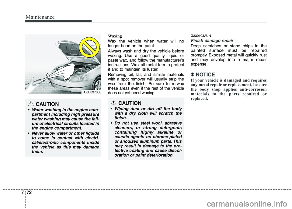 HYUNDAI I10 2011 Owners Manual Maintenance
72
7
Waxing
Wax the vehicle when water will no longer bead on the paint.
Always wash and dry the vehicle before
waxing. Use a good quality liquid or
paste wax, and follow the manufactur HYUNDAI I10 2011 Owners Manual Maintenance
72
7
Waxing
Wax the vehicle when water will no longer bead on the paint.
Always wash and dry the vehicle before
waxing. Use a good quality liquid or
paste wax, and follow the manufactur