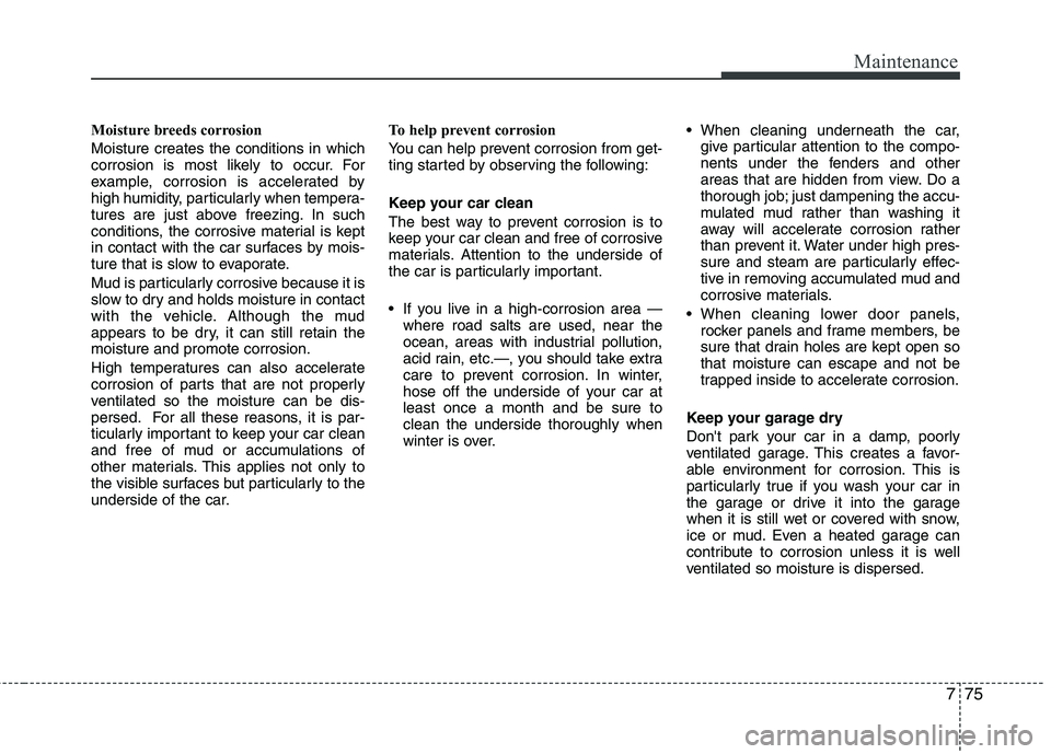 HYUNDAI I10 2011 Owners Manual 775
Maintenance
Moisture breeds corrosion Moisture creates the conditions in which
corrosion is most likely to occur. For
example, corrosion is accelerated by
high humidity, particularly when tempera HYUNDAI I10 2011 Owners Manual 775
Maintenance
Moisture breeds corrosion Moisture creates the conditions in which
corrosion is most likely to occur. For
example, corrosion is accelerated by
high humidity, particularly when tempera