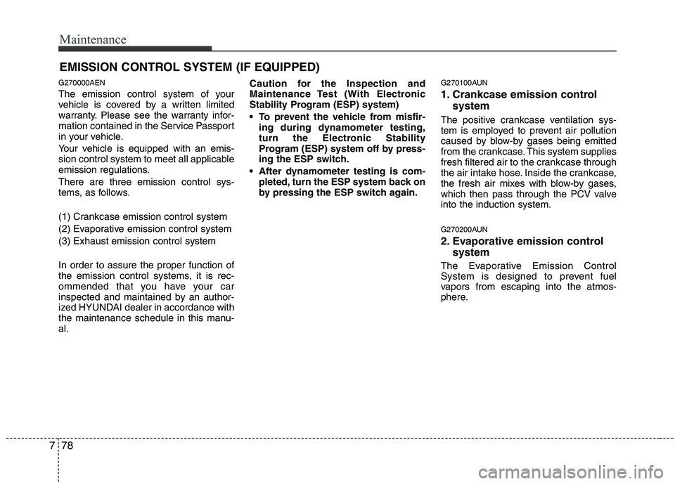 HYUNDAI I10 2011 Owners Manual Maintenance
78
7
EMISSION CONTROL SYSTEM (IF EQUIPPED)
G270000AEN
The emission control system of your
vehicle is covered by a written limited
warranty. Please see the warranty infor-
mation containe HYUNDAI I10 2011 Owners Manual Maintenance
78
7
EMISSION CONTROL SYSTEM (IF EQUIPPED)
G270000AEN
The emission control system of your
vehicle is covered by a written limited
warranty. Please see the warranty infor-
mation containe