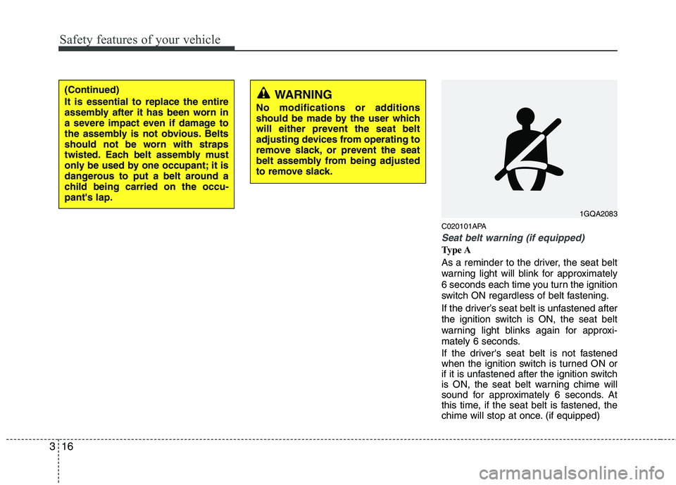 HYUNDAI I10 2011 Owners Guide Safety features of your vehicle
16
3
C020101APA
Seat belt warning (if equipped)
Type A 
As a reminder to the driver, the seat belt 
warning light will blink for approximately
6 seconds each time you t