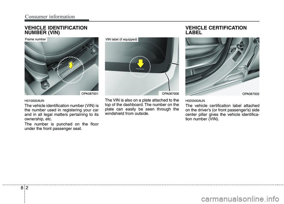 HYUNDAI I10 2011 Owners Manual Consumer information
2
8
VEHICLE IDENTIFICATION NUMBER (VIN)
H010000AUN
The vehicle identification number (VIN) is
the number used in registering your car
and in all legal matters pertaining to its HYUNDAI I10 2011 Owners Manual Consumer information
2
8
VEHICLE IDENTIFICATION NUMBER (VIN)
H010000AUN
The vehicle identification number (VIN) is
the number used in registering your car
and in all legal matters pertaining to its