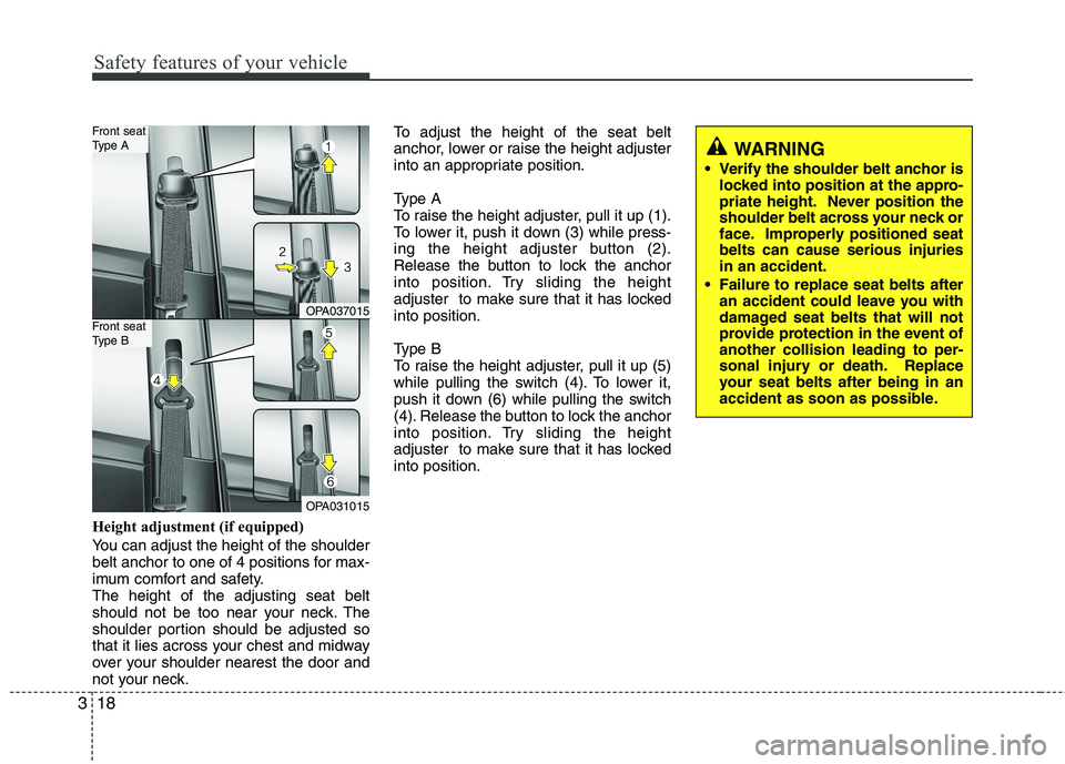 HYUNDAI I10 2011 Owners Guide Safety features of your vehicle
18
3
Height adjustment (if equipped) 
You can adjust the height of the shoulder 
belt anchor to one of 4 positions for max-
imum comfort and safety.The height of the ad