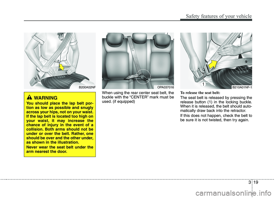 HYUNDAI I10 2011 Owners Guide 319
Safety features of your vehicle
When using the rear center seat belt, the 
buckle with the “CENTER” mark must be
used. (if equipped)To release the seat belt: 
The seat belt is released by pres