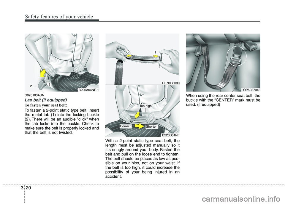 HYUNDAI I10 2011 Owners Guide Safety features of your vehicle
20
3
C020103AUN
Lap belt (if equipped)
To fasten your seat belt: 
To fasten a 2-point static type belt, insert 
the metal tab (1) into the locking buckle
(2). There wil