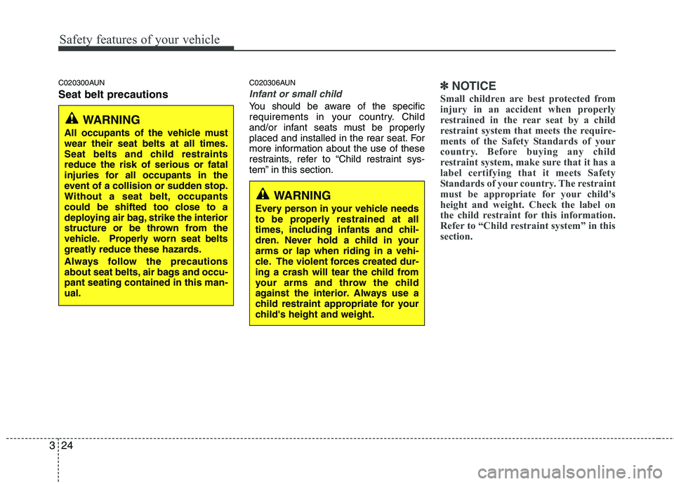 HYUNDAI I10 2011 Service Manual Safety features of your vehicle
24
3
C020300AUN Seat belt precautions C020306AUN
Infant or small child
You should be aware of the specific 
requirements in your country. Child
and/or infant seats must