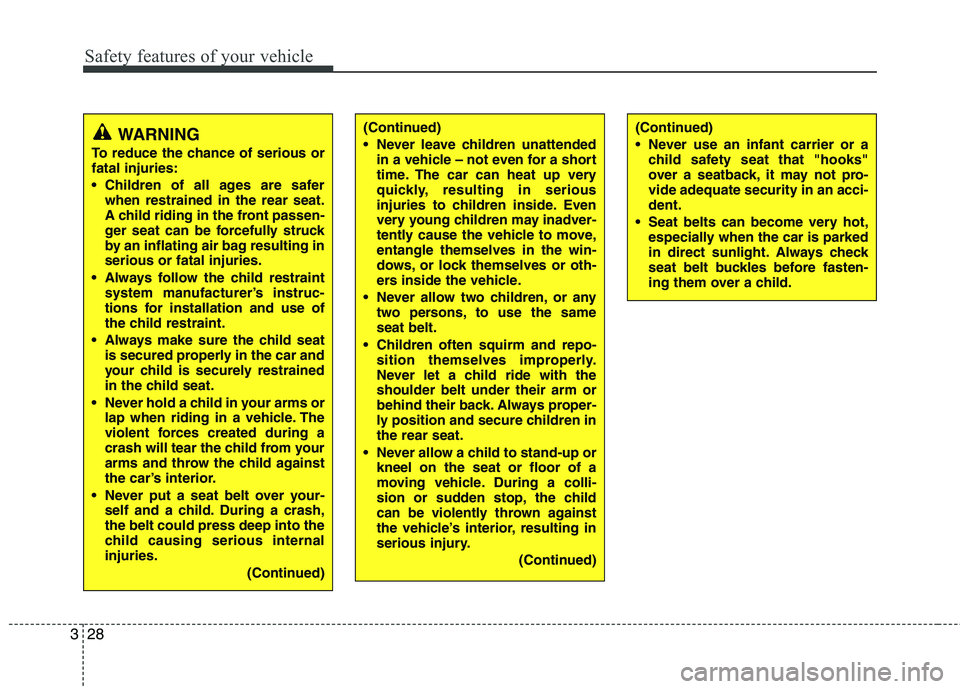 HYUNDAI I10 2011 Service Manual Safety features of your vehicle
28
3
WARNING
To reduce the chance of serious or fatal injuries: 
 Children of all ages are safer when restrained in the rear seat. 
A child riding in the front passen-
