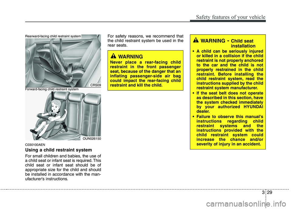 HYUNDAI I10 2011 Service Manual 329
Safety features of your vehicle
C030100AEN 
Using a child restraint system 
For small children and babies, the use of 
a child seat or infant seat is required. This
child seat or infant seat shoul