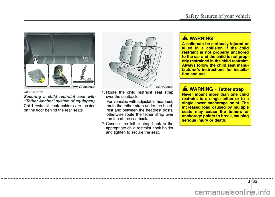 HYUNDAI I10 2011 Workshop Manual 333
Safety features of your vehicle
C030103AEN
Securing a child restraint seat with“Tether Anchor” system (if equipped)
Child restraint hook holders are located
on the floor behind the rear seat HYUNDAI I10 2011 Workshop Manual 333
Safety features of your vehicle
C030103AEN
Securing a child restraint seat with“Tether Anchor” system (if equipped)
Child restraint hook holders are located
on the floor behind the rear seat