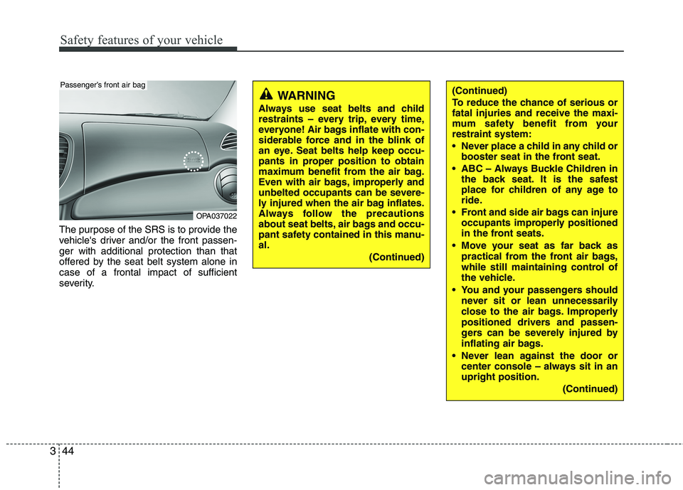 HYUNDAI I10 2011 Repair Manual Safety features of your vehicle
44
3
The purpose of the SRS is to provide the
vehicles driver and/or the front passen-ger with additional protection than that
offered by the seat belt system alone i HYUNDAI I10 2011 Repair Manual Safety features of your vehicle
44
3
The purpose of the SRS is to provide the
vehicles driver and/or the front passen-ger with additional protection than that
offered by the seat belt system alone i