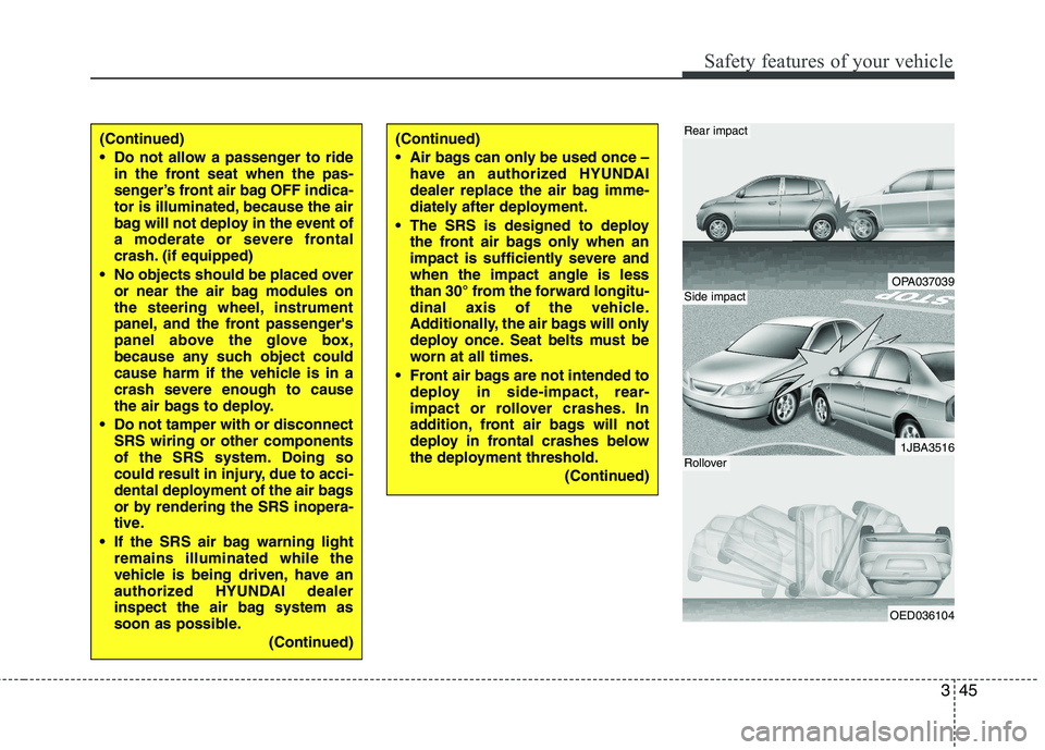 HYUNDAI I10 2011  Owners Manual 345
Safety features of your vehicle
OPA037039
1JBA3516
OED036104
Rear impact
Side impact
Rollover
(Continued) 
 Do not allow a passenger to ridein the front seat when the pas- 
senger’s front air ba