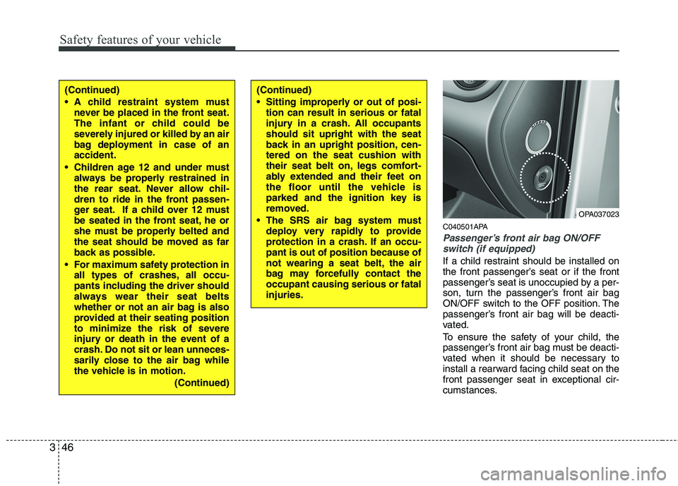 HYUNDAI I10 2011 Repair Manual Safety features of your vehicle
46
3
C040501APA
Passenger’s front air bag ON/OFF
switch (if equipped)
If a child restraint should be installed on
the front passenger’s seat or if the front
passen HYUNDAI I10 2011 Repair Manual Safety features of your vehicle
46
3
C040501APA
Passenger’s front air bag ON/OFF
switch (if equipped)
If a child restraint should be installed on
the front passenger’s seat or if the front
passen