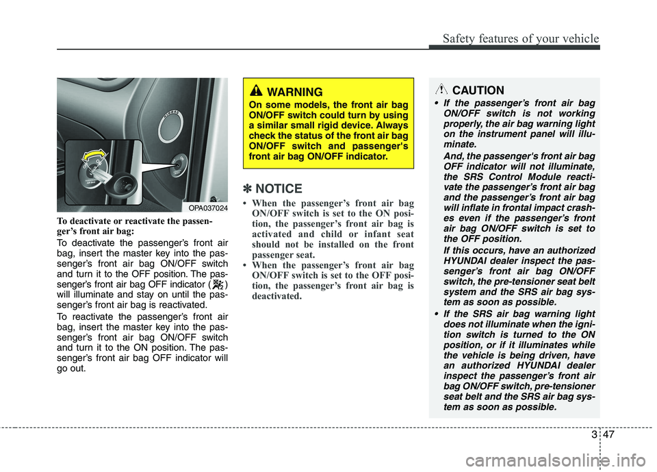 HYUNDAI I10 2011 Repair Manual 347
Safety features of your vehicle
To deactivate or reactivate the passen-
ger’s front air bag:
To deactivate the passenger’s front air
bag, insert the master key into the pas-
senger’s fron HYUNDAI I10 2011 Repair Manual 347
Safety features of your vehicle
To deactivate or reactivate the passen-
ger’s front air bag:
To deactivate the passenger’s front air
bag, insert the master key into the pas-
senger’s fron
