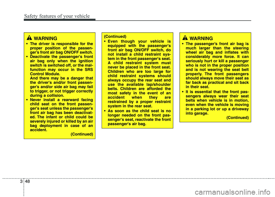 HYUNDAI I10 2011  Owners Manual Safety features of your vehicle
48
3
(Continued) 
 Even though your vehicle is
equipped with the passengers 
front air bag ON/OFF switch, do
not install a child restraint sys-
tem in the front passen