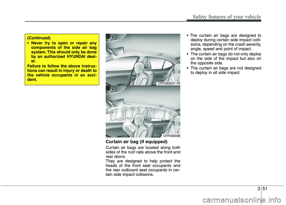 HYUNDAI I10 2011 Repair Manual 351
Safety features of your vehicle
Curtain air bag (if equipped)
Curtain air bags are located along both
sides of the roof rails above the front and
rear doors.
They are designed to help protect th HYUNDAI I10 2011 Repair Manual 351
Safety features of your vehicle
Curtain air bag (if equipped)
Curtain air bags are located along both
sides of the roof rails above the front and
rear doors.
They are designed to help protect th