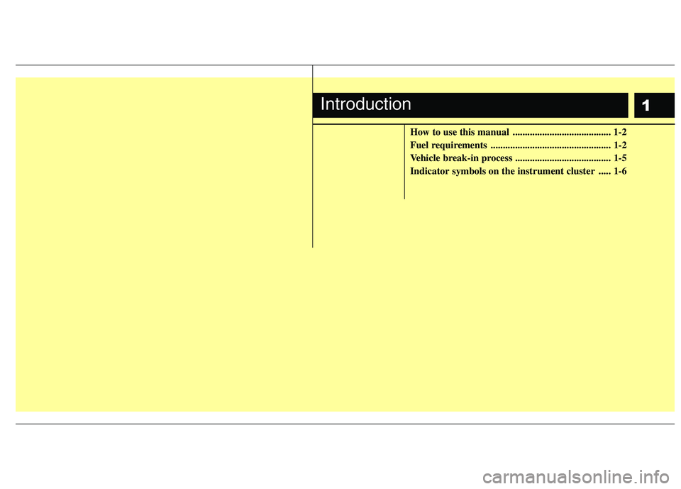 HYUNDAI I10 2011  Owners Manual 1
How to use this manual  ........................................ 1-2 
Fuel requirements  ................................................. 1-2
Vehicle break-in process ..............................