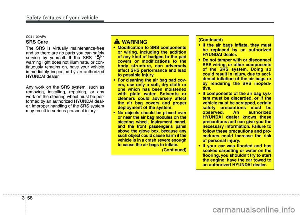 HYUNDAI I10 2011  Owners Manual Safety features of your vehicle
58
3
C041100APA SRS Care 
The SRS is virtually maintenance-free 
and so there are no parts you can safely
service by yourself. If the SRS " "
warning light does not ill