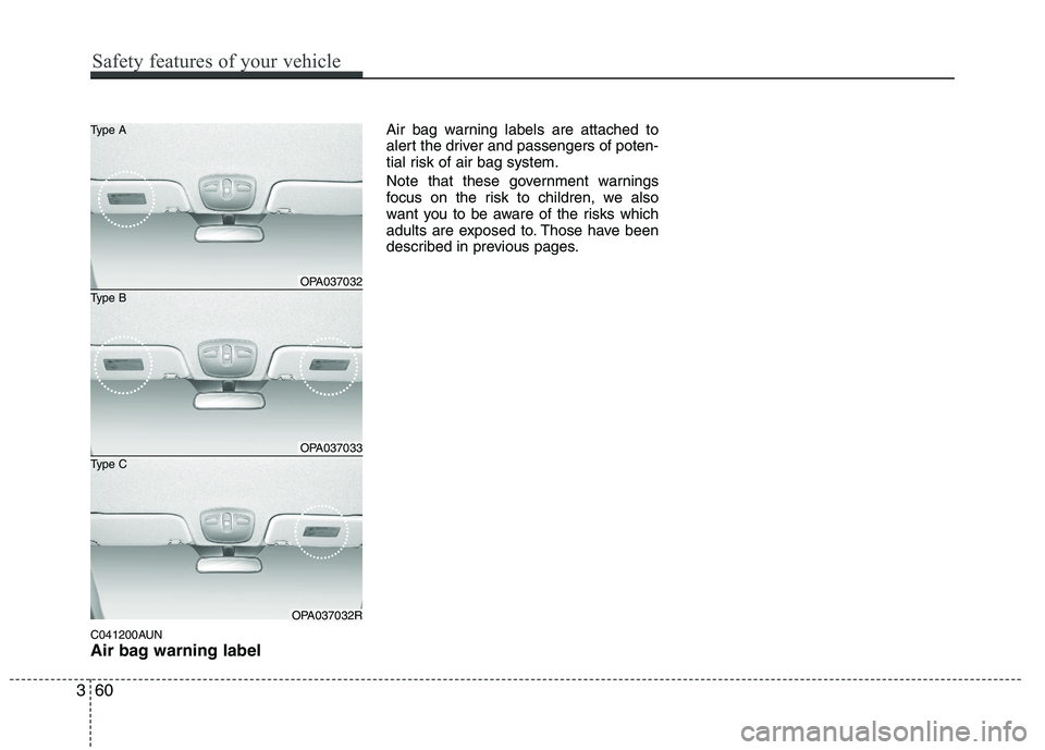 HYUNDAI I10 2011 Manual PDF C041200AUN
Air bag warning labelAir bag warning labels are attached to
alert the driver and passengers of poten-
tial risk of air bag system.
Note that these government warnings
focus on the risk HYUNDAI I10 2011 Manual PDF C041200AUN
Air bag warning labelAir bag warning labels are attached to
alert the driver and passengers of poten-
tial risk of air bag system.
Note that these government warnings
focus on the risk