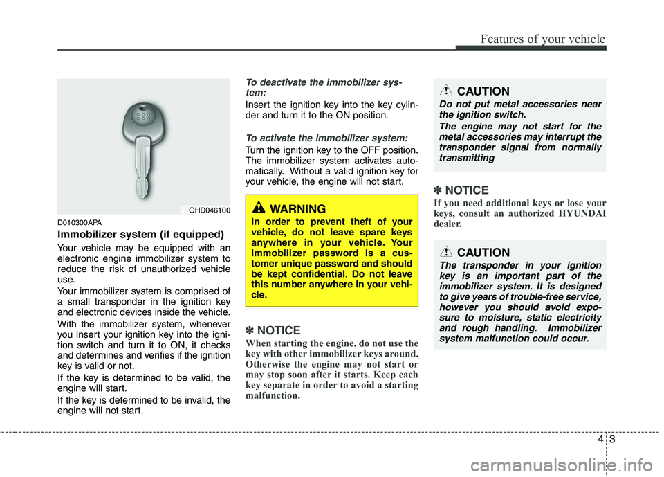 HYUNDAI I10 2011 Manual Online 43
Features of your vehicle
D010300APA
Immobilizer system (if equipped)
Your vehicle may be equipped with an
electronic engine immobilizer system to
reduce the risk of unauthorized vehicle
use.
Yo HYUNDAI I10 2011 Manual Online 43
Features of your vehicle
D010300APA
Immobilizer system (if equipped)
Your vehicle may be equipped with an
electronic engine immobilizer system to
reduce the risk of unauthorized vehicle
use.
Yo