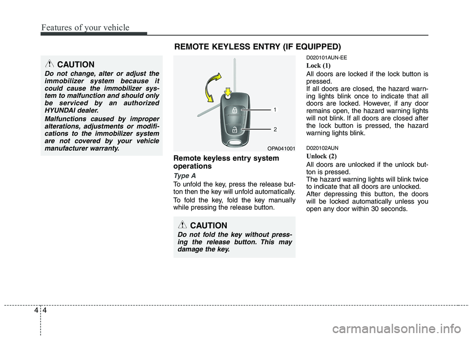 HYUNDAI I10 2011 Manual Online Features of your vehicle
4
4
Remote keyless entry system operations
Type A
To unfold the key, press the release but-
ton then the key will unfold automatically.
To fold the key, fold the key manuall HYUNDAI I10 2011 Manual Online Features of your vehicle
4
4
Remote keyless entry system operations
Type A
To unfold the key, press the release but-
ton then the key will unfold automatically.
To fold the key, fold the key manuall
