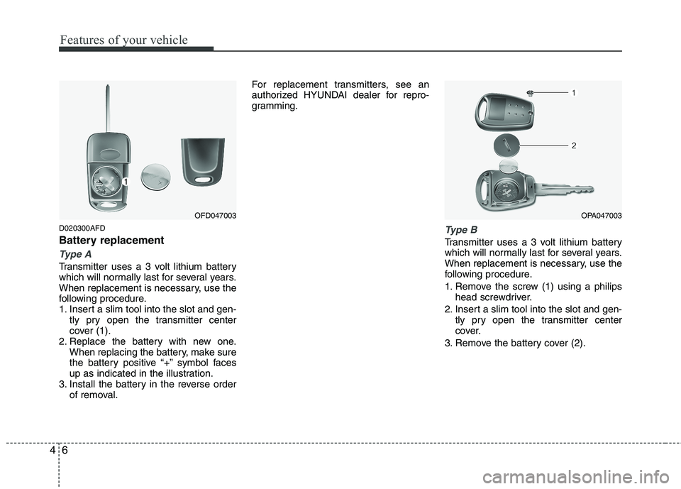 HYUNDAI I10 2011 Manual Online Features of your vehicle
6
4
D020300AFD
Battery replacement
Type A
Transmitter uses a 3 volt lithium battery
which will normally last for several years.
When replacement is necessary, use the
follow HYUNDAI I10 2011 Manual Online Features of your vehicle
6
4
D020300AFD
Battery replacement
Type A
Transmitter uses a 3 volt lithium battery
which will normally last for several years.
When replacement is necessary, use the
follow