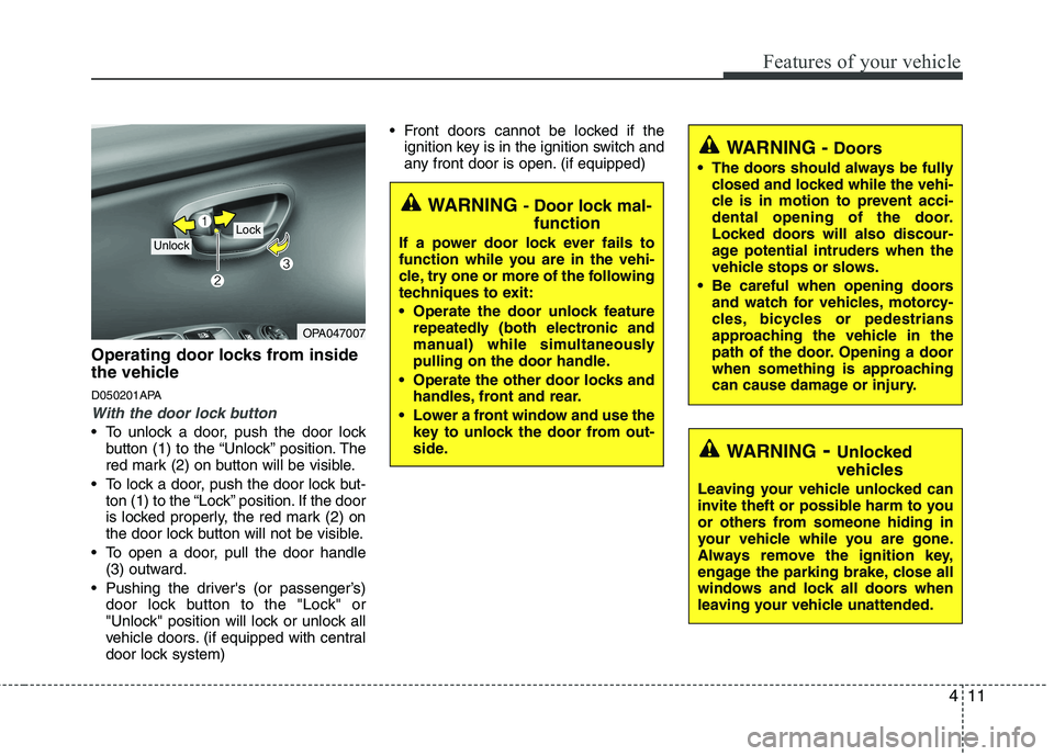 HYUNDAI I10 2011 Manual Online 411
Features of your vehicle
Operating door locks from inside
the vehicle
D050201APA
With the door lock button
To unlock a door, push the door lockbutton (1) to the “Unlock” position. The
red HYUNDAI I10 2011 Manual Online 411
Features of your vehicle
Operating door locks from inside
the vehicle
D050201APA
With the door lock button
To unlock a door, push the door lockbutton (1) to the “Unlock” position. The
red