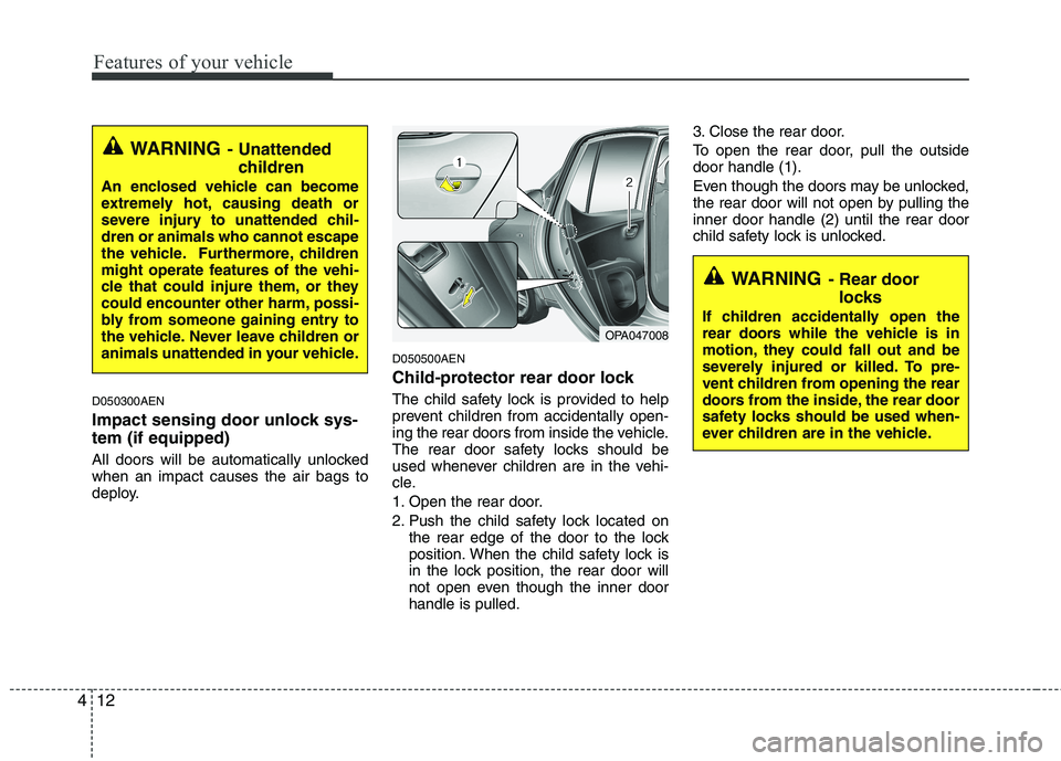 HYUNDAI I10 2011  Owners Manual Features of your vehicle
12
4
WARNING - Rear door
locks
If children accidentally open the 
rear doors while the vehicle is in
motion, they could fall out and be
severely injured or killed. To pre-
ven