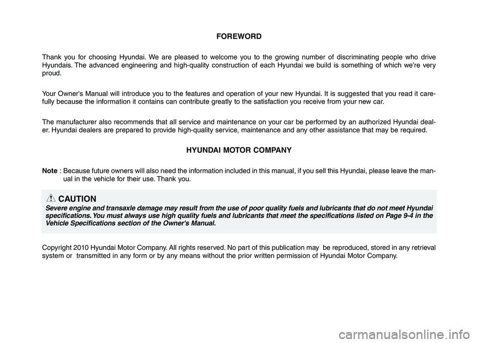 HYUNDAI I10 2009 Owners Manual FOREWORD
Thank you for choosing Hyundai. We are pleased to welcome you to the growing number of discriminating people who drive
Hyundais. The advanced engineering and high-quality construction of eac HYUNDAI I10 2009 Owners Manual FOREWORD
Thank you for choosing Hyundai. We are pleased to welcome you to the growing number of discriminating people who drive
Hyundais. The advanced engineering and high-quality construction of eac