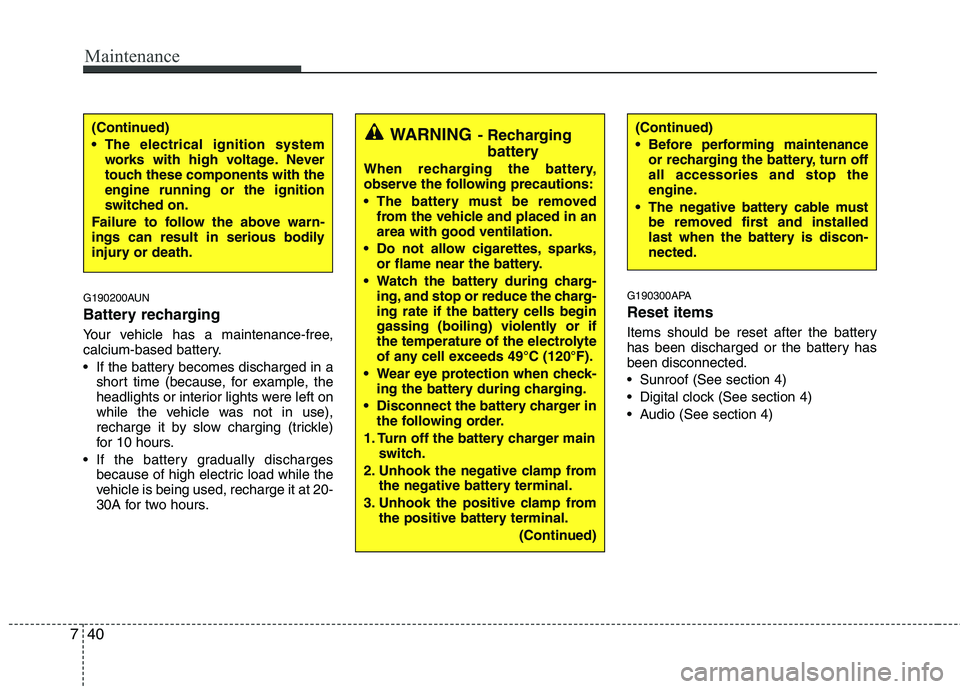 HYUNDAI I10 2008  Owners Manual Maintenance
40
7
G190200AUN 
Battery recharging   
Your vehicle has a maintenance-free, 
calcium-based battery. 
 If the battery becomes discharged in a
short time (because, for example, the 
headligh